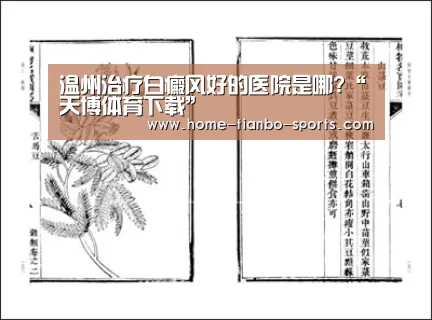 温州治疗白癜风好的医院是哪?“天博体育下载”(图1) 天博体育入口